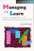 Managing to Learn: Aspects of Reflective and Experiential Learning in Schools 0304327824 Book Cover