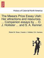 The Meears Prize Essay Utah: Her attractions and resources. ... Companion essays by ... O. J. Hollister ... and S. A. Kenner. 1241429448 Book Cover
