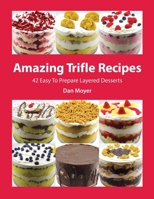 Amazing Trifle Recipes: 42 Easy To Prepare Layered Desserts B09244CMFS Book Cover