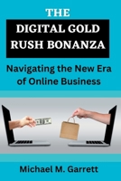 The Digital Gold Rush Bonanza: Navigating the New Era of Online Business. B0CFCZCK7H Book Cover