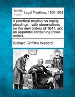 A practical treatise on equity pleadings: with observations on the new orders of 1841, and an appendix containing those orders. 1240046863 Book Cover