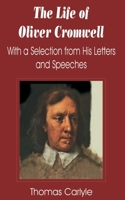 The Life of Oliver Cromwell: With a Selection from His Letters and Speeches 1589637356 Book Cover