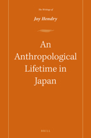 An Anthropological Lifetime in Japan: The Writings of Joy Hendry 9004302867 Book Cover