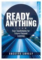 Ready for Anything: Four Touchstones for Future-Focused Learning (Innovative Teaching Strategies to Prepare Students for the Future) 1947604392 Book Cover