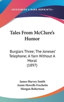 Tales From McClure's Humor: Burglars Three; The Joneses' Telephone; A Yarn Without A Moral 0548672431 Book Cover