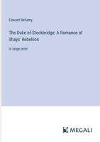 The Duke of Stockbridge; A Romance of Shays' Rebellion: in large print 3387066783 Book Cover