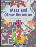 Maze and Other Activities for Kids Age 6 and Up: Fun Activity Book with Lots of Brain Challenging Games 1387521241 Book Cover