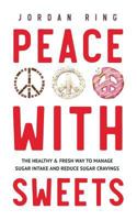 Peace with Sweets: The Healthy & Fresh Way to Manage Sugar Intake and Reduce Sugar Cravings 1544297777 Book Cover