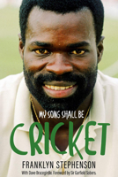 My Song Shall Be Cricket: The Autobiography of Franklyn Stephenson 1785315390 Book Cover