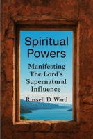 Spiritual Powers: Manifesting The Lord's Supernatural Influence B0FLWHP6H2 Book Cover