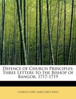 Defence of Church Principles: Three Letters to the Bishop of Bangor, 1717-1719 1022027786 Book Cover