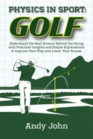 Physics in Sport: Golf: Understand the Real Science Behind the Swing with Practical Insights and Simple Explanations to Improve Your Play and Lower Your Scores B0HKFMKNJ9 Book Cover
