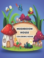 Mushroom House Coloring Book: Magical Mushrooms coloring book for adults, Fantasy Fairy Tale Homes: Joyful Fantasy Coloring Book For Adults B08QRVHXGT Book Cover