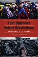 Lost Unicorns of the Velvet Revolutions: Heterotopias of the Seminar 0823243001 Book Cover