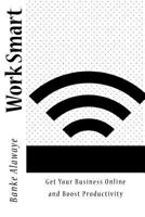 Work Smart: Get Your Business Online 1983460516 Book Cover