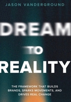 DREAM to Reality : The Proven Framework for Building Brands, Movements, and Change 1968761683 Book Cover