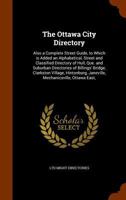 The Ottawa City Directory: Also a Complete Street Guide, to Which is Added an Alphabetical, Street and Classified Directory of Hull, Que. and Suburban Directories of Billings' Bridge, Clarkston Villag 1376647095 Book Cover