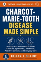 CHARCOT-MARIE-TOOTH DISEASE MADE SIMPLE: An Easy-to-Understand Guide to Genetics, Symptoms, Treatment, Assistive Devices, and Everyday Care B0HDMBH6J7 Book Cover