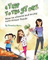 A Trip to the Store: How to Choose and Enjoy Nutritious Foods 1533542341 Book Cover