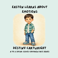 Easton Learns About Emotions: “Learning About Feelings and How to Stay Calm” (A to Z Social Issues Children Face) B0GW3YKWTJ Book Cover