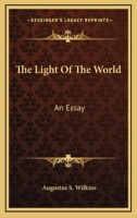 The Light of the World: An Essay (Classic Reprint) 0548512671 Book Cover