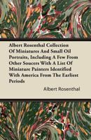 Albert Rosenthal Collection of Miniatures and Small Oil Portraits, Including a Few from Other Soucers with a List of Miniature Painters Identified with America from the Earliest Periods 1446084760 Book Cover