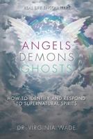Angels Demons Ghosts: How to Identify and Respond to Supernatural Spirits 1943164657 Book Cover