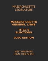 MASSACHUSETTS GENERAL LAWS TITLE 8 ELECTIONS 2020 EDITION: WEST HARTFORD LEGAL PUBLISHING B089M61L7F Book Cover