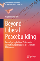 Beyond Liberal Peacebuilding: Reconfiguring Political Order under Institutionalized Peace in the Southern Philippines (Evidence-Based Approaches to Peace and Conflict Studies, 21) 9819239524 Book Cover