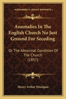 Anomalies In The English Church No Just Ground For Seceding: Or The Abnormal Condition Of The Church 0526125640 Book Cover