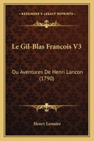 Le Gil-Blas Francois V3: Ou Aventures De Henri Lancon (1790) 1245728938 Book Cover