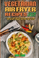 Vegetarian Air Fryer Recipes 2021: A Complete Guide With Easy Vegetarian Recipes to Cook, Bake and Grill Affordable Meals with your Air Fryer 180241715X Book Cover