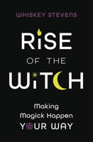 Rise of the Witch: Making Magick Happen Your Way 0738768162 Book Cover