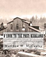 A Look To The Past: Kirkland: From wilderness to high-tech - Kirkland history in 50 vignettes 1453884882 Book Cover