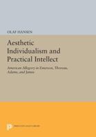 Aesthetic Individualism and Practical Intellect: American Allegory in Emerson, Thoreau, Adams, and James 069160682X Book Cover