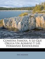 Comedia Famosa, A Lo Que Obliga Un Agravio Y Las Hermanas Bandoleras 0274721449 Book Cover