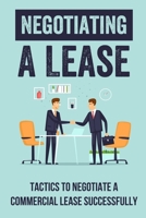 Negotiating A Lease: Tactics To Negotiate A Commercial Lease Successfully: Steps To Negotiate A Commercial Lease Effectively B09BF9GR4Y Book Cover