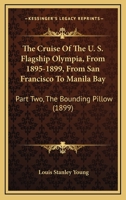 The Cruise Of The U. S. Flagship Olympia, From 1895-1899, From San Francisco To Manila Bay: Part Two, The Bounding Pillow 0548675406 Book Cover