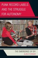 Punk Record Labels and the Struggle for Autonomy: The Emergence of DIY (Critical Media Studies) 0739126601 Book Cover