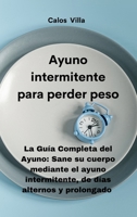Ayuno intermitente para perder peso: La Guía Completa del Ayuno: Sane su cuerpo mediante el ayuno intermitente, de días alternos y prolongado 1802332111 Book Cover
