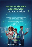 CODIFICACIÓN PARA ADOLESCENTES DE 13 A 19 AÑOS: UNA GUÍA PRÁCTICA PARA DESARROLLAR HABILIDADES REALES, GANAR CONFIANZA Y CREAR PROYECTOS PREPARADOS PARA EL FUTURO (Spanish Edition) B0G6X8TDPR Book Cover
