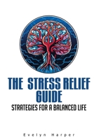 The Stress Relief Guide: Strategies for a Balanced Life B0CH2GVZRW Book Cover