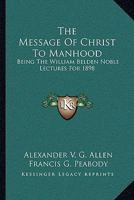 The Message of Christ to Manhood; Being the William Belden Noble Lectures for 1898 333736960X Book Cover