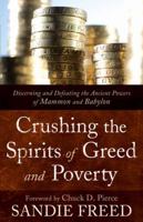 Crushing the Spirits of Greed and Poverty: Discerning and Defeating the Ancient Powers of Mammon and Babylon 0800794907 Book Cover