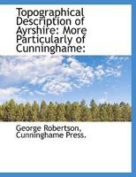 Topographical Description of Ayrshire: More Particularly of Cunninghame 1022686925 Book Cover