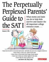 The Perpetually Perplexed Parents' Guide To The Sat I 0764112848 Book Cover