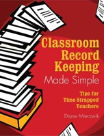 Classroom Record Keeping Made Simple: Tips for Time-Strapped Teachers 1510736921 Book Cover