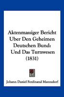 Aktenmassiger Bericht Uber Den Geheimen Deutschen Bund: Und Das Turnwesen (1831) 116101408X Book Cover