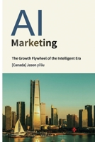 AI Marketing: From the Traffic Funnel to the Intelligent Flywheel, A Paradigm Revolution in Corporate Growth 1996822160 Book Cover