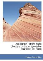 Child Versus Parent; Some Chapters on the Irrepressible Conflict in the Home 9355119100 Book Cover